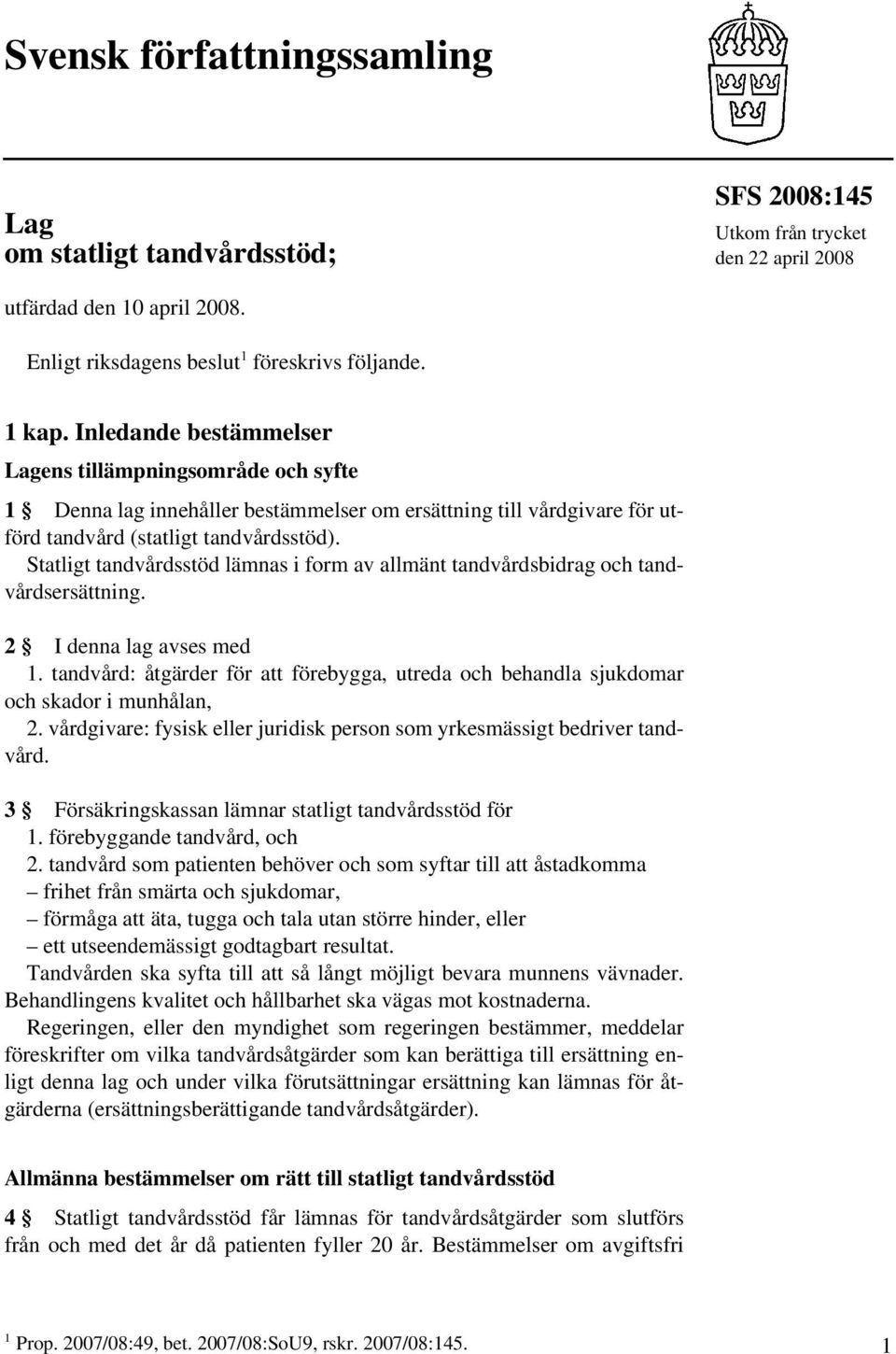 Statligt tandvårdsstöd lämnas i form av allmänt tandvårdsbidrag och tandvårdsersättning. 2 I denna lag avses med 1.