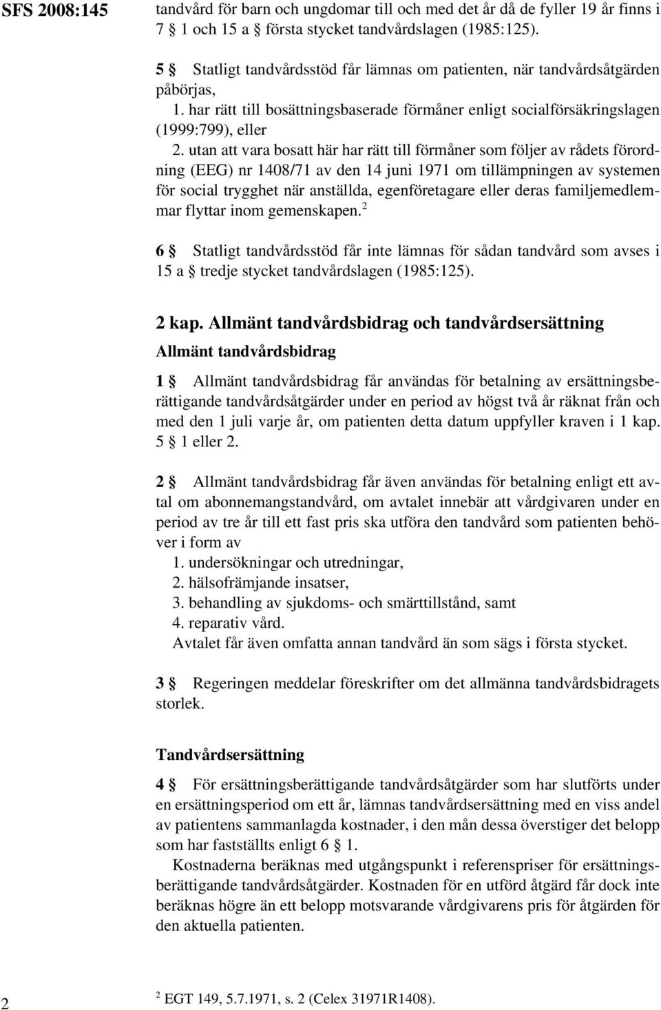 utan att vara bosatt här har rätt till förmåner som följer av rådets förordning (EEG) nr 1408/71 av den 14 juni 1971 om tillämpningen av systemen för social trygghet när anställda, egenföretagare