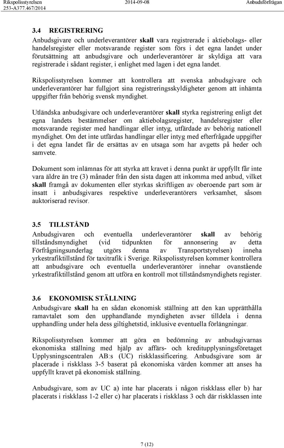 Rikspolisstyrelsen kommer att kontrollera att svenska anbudsgivare och underleverantörer har fullgjort sina registreringsskyldigheter genom att inhämta uppgifter från behörig svensk myndighet.