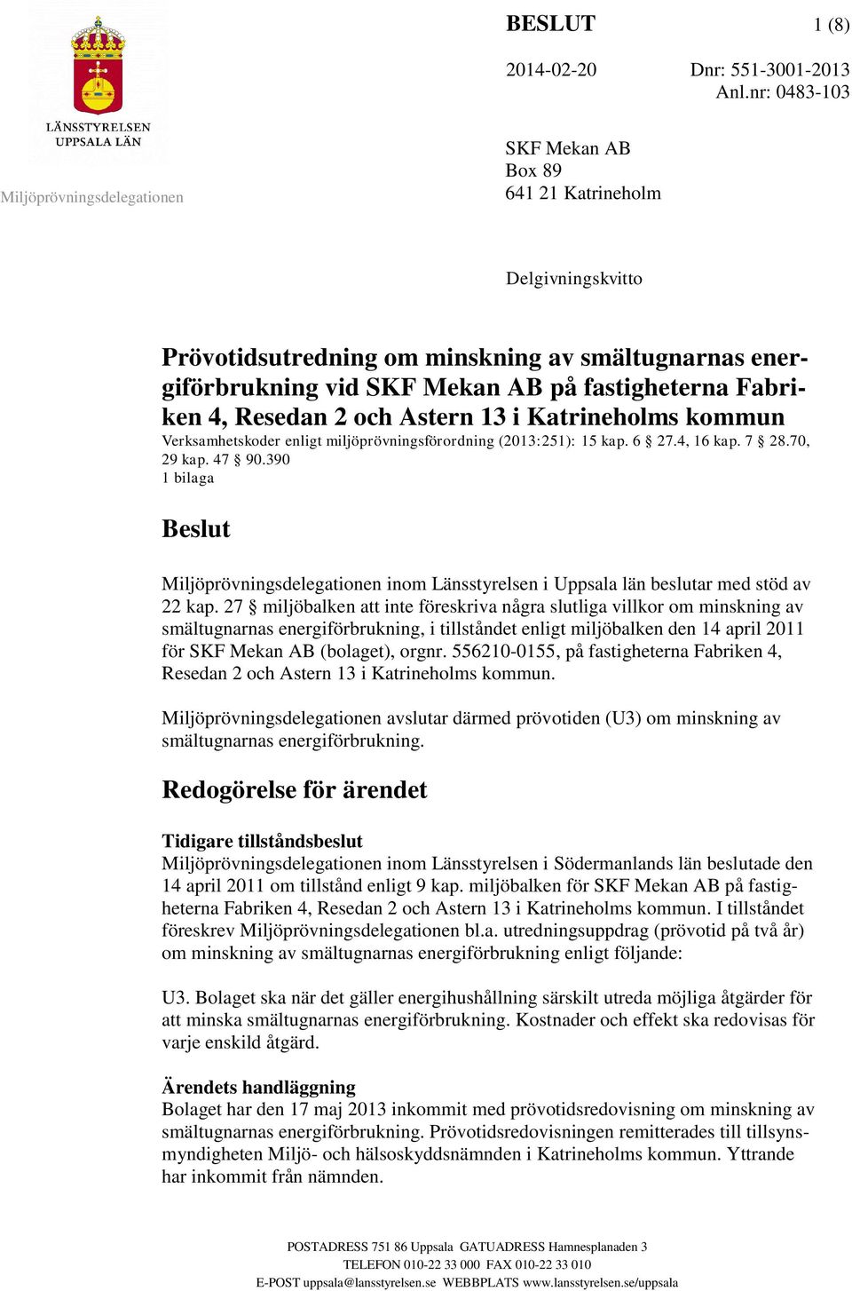 Astern 13 i Katrineholms kommun Verksamhetskoder enligt miljöprövningsförordning (2013:251): 15 kap. 6 27.4, 16 kap. 7 28.70, 29 kap. 47 90.