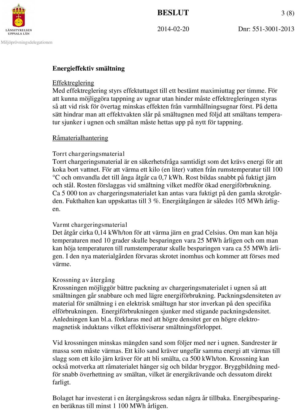 På detta sätt hindrar man att effektvakten slår på smältugnen med följd att smältans temperatur sjunker i ugnen och smältan måste hettas upp på nytt för tappning.