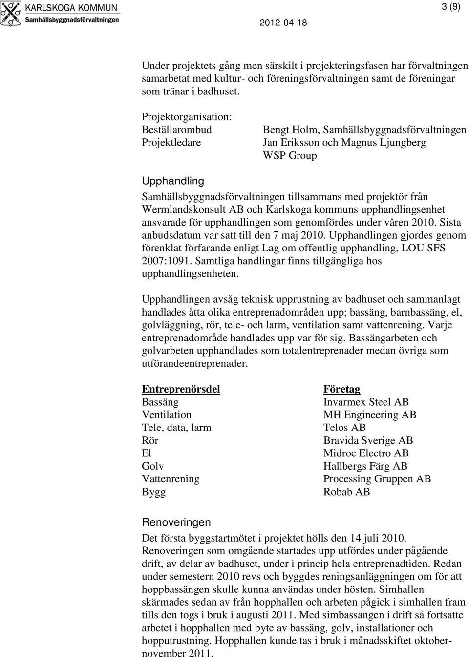 projektör från Wermlandskonsult AB och Karlskoga kommuns upphandlingsenhet ansvarade för upphandlingen som genomfördes under våren 2010. Sista anbudsdatum var satt till den 7 maj 2010.