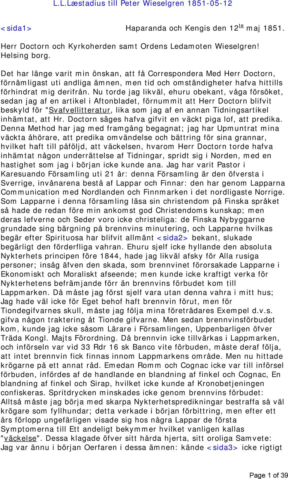 Nu torde jag likväl, ehuru obekant, våga försöket, sedan jag af en artikel i Aftonbladet, förnummit att Herr Doctorn blifvit beskyld för "Svafvellitteratur, lika som jag af en annan Tidningsartikel