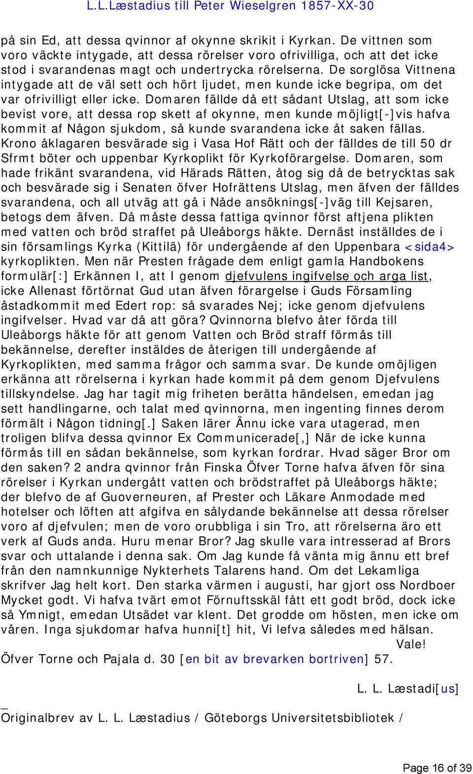 De sorglösa Vittnena intygade att de väl sett och hört ljudet, men kunde icke begripa, om det var ofrivilligt eller icke.
