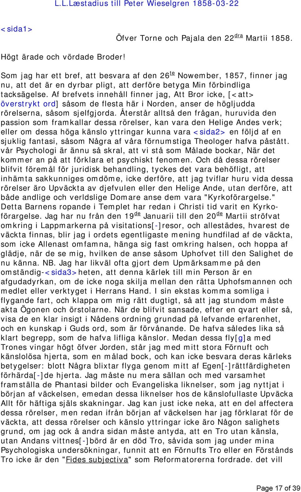 Af brefvets innehåll finner jag, Att Bror icke, [<att> överstrykt ord] såsom de flesta här i Norden, anser de högljudda rörelserna, såsom sjelfgjorda.