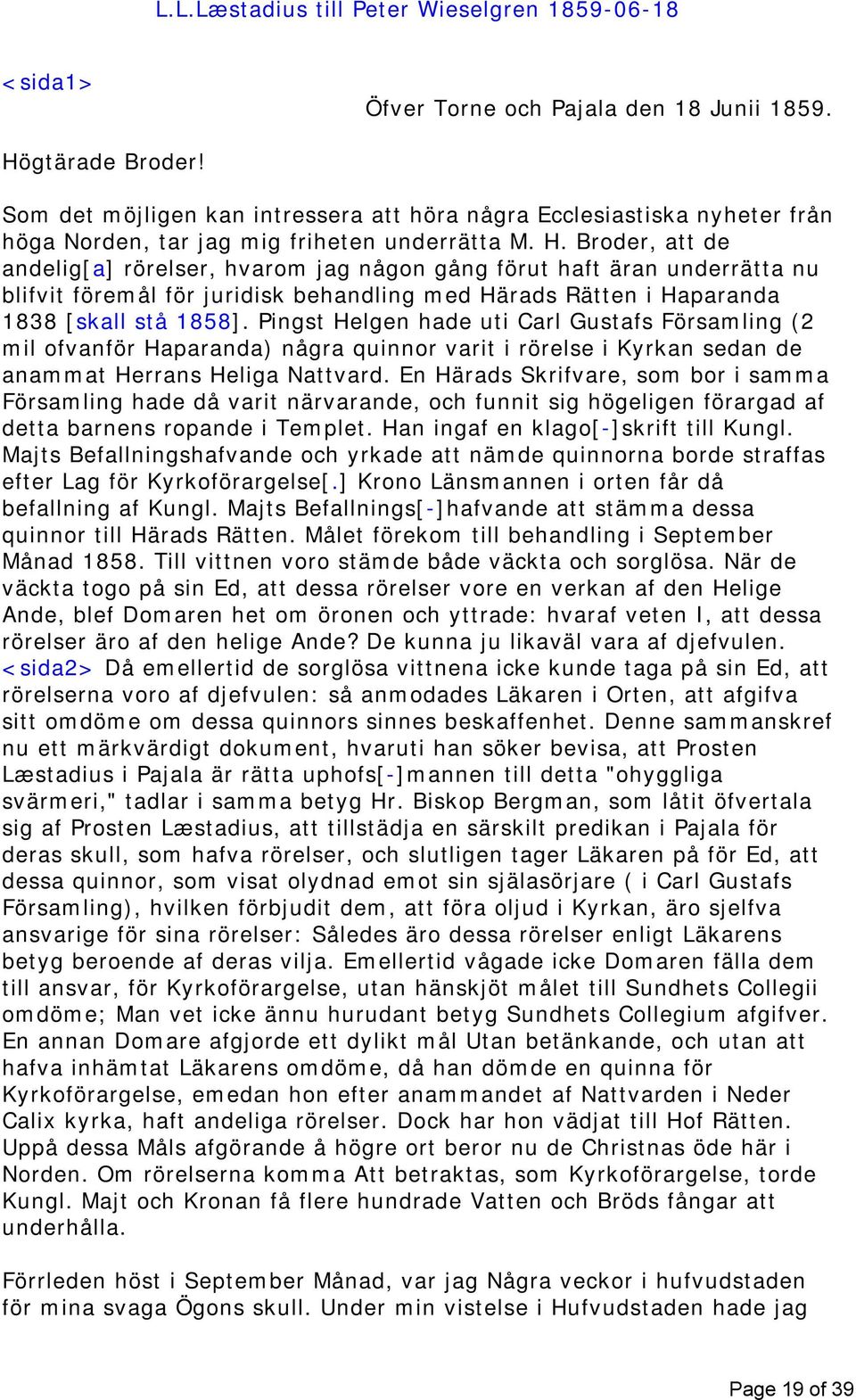 Broder, att de andelig[a] rörelser, hvarom jag någon gång förut haft äran underrätta nu blifvit föremål för juridisk behandling med Härads Rätten i Haparanda 1838 [skall stå 1858].