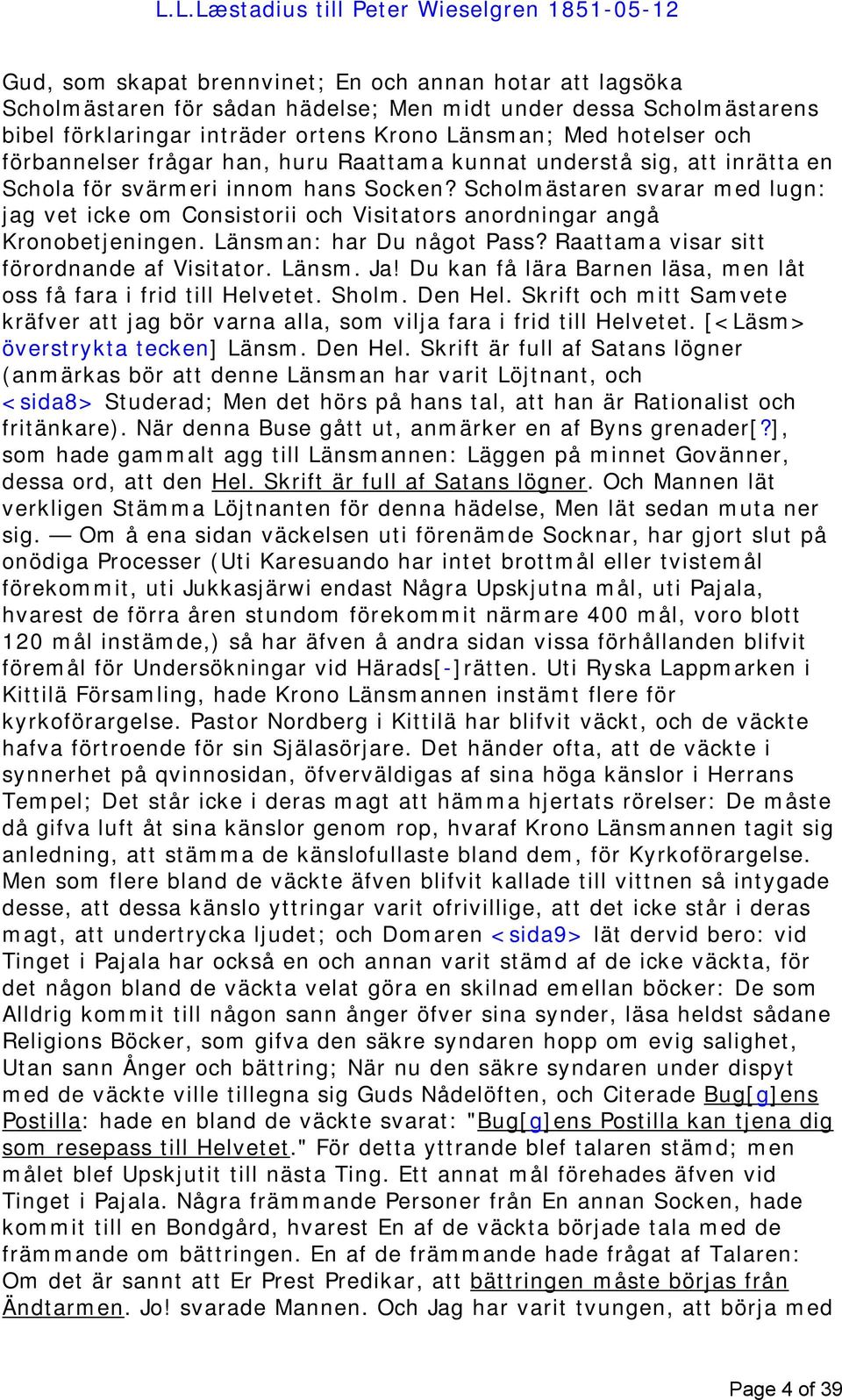 Scholmästaren svarar med lugn: jag vet icke om Consistorii och Visitators anordningar angå Kronobetjeningen. Länsman: har Du något Pass? Raattama visar sitt förordnande af Visitator. Länsm. Ja!