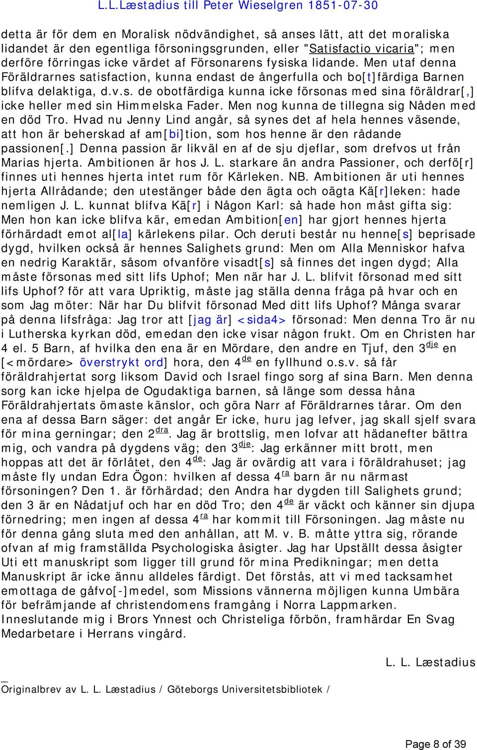 Men nog kunna de tillegna sig Nåden med en död Tro. Hvad nu Jenny Lind angår, så synes det af hela hennes väsende, att hon är beherskad af am[bi]tion, som hos henne är den rådande passionen[.