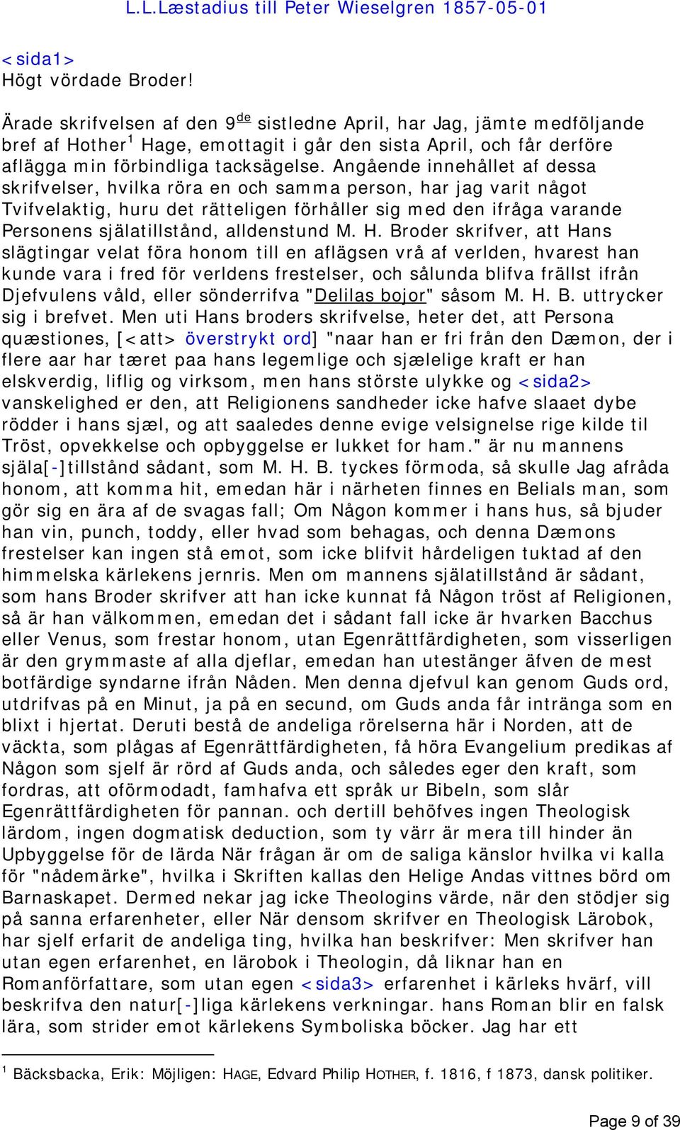 Angående innehållet af dessa skrifvelser, hvilka röra en och samma person, har jag varit något Tvifvelaktig, huru det rätteligen förhåller sig med den ifråga varande Personens själatillstånd,
