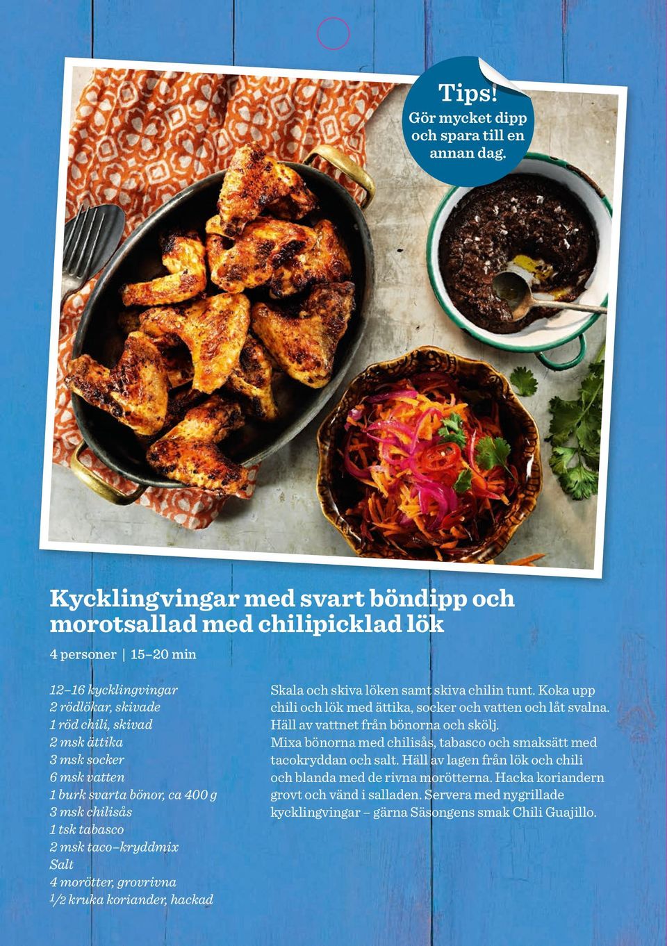 svarta bönor, ca 400 g 3 msk chilisås 1 tsk tabasco 2 msk taco kryddmix Salt 4 morötter, grovrivna 1/2 kruka koriander, hackad Skala och skiva löken samt skiva chilin tunt.