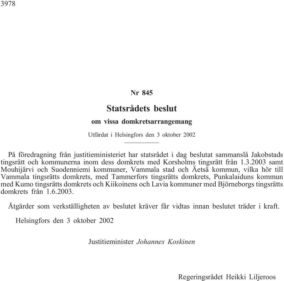 2003 samt Mouhijärvi och Suodenniemi kommuner, Vammala stad och Äetsä kommun, vilka hör till Vammala tingsrätts domkrets, med Tammerfors tingsrätts domkrets, Punkalaiduns kommun med Kumo