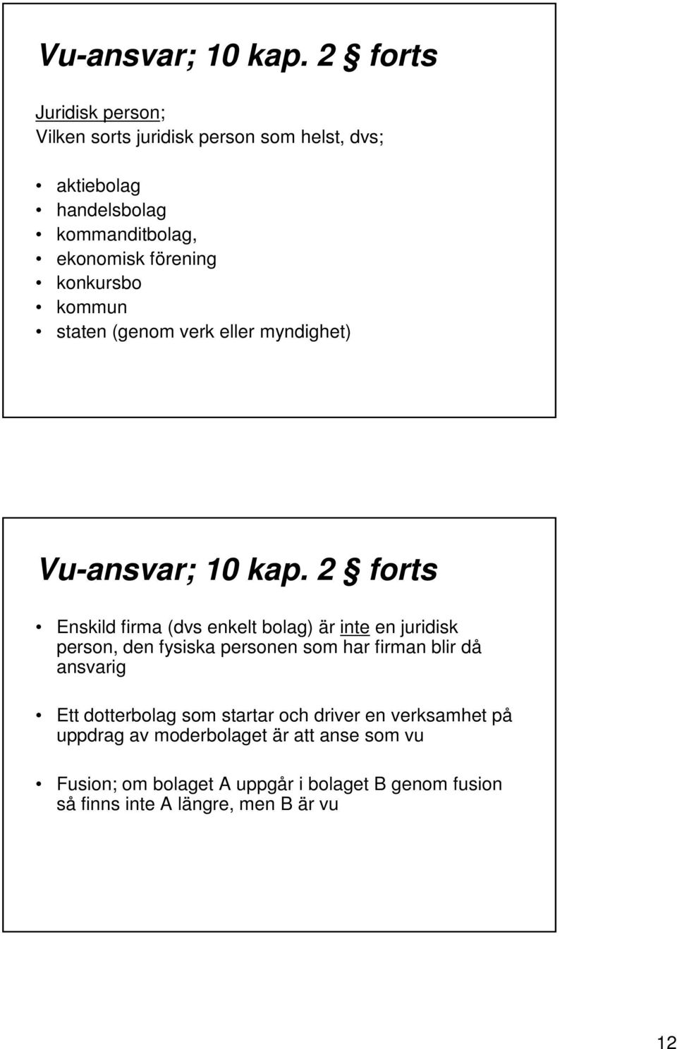 konkursbo kommun staten (genom verk eller myndighet)  2 forts Enskild firma (dvs enkelt bolag) är inte en juridisk person, den