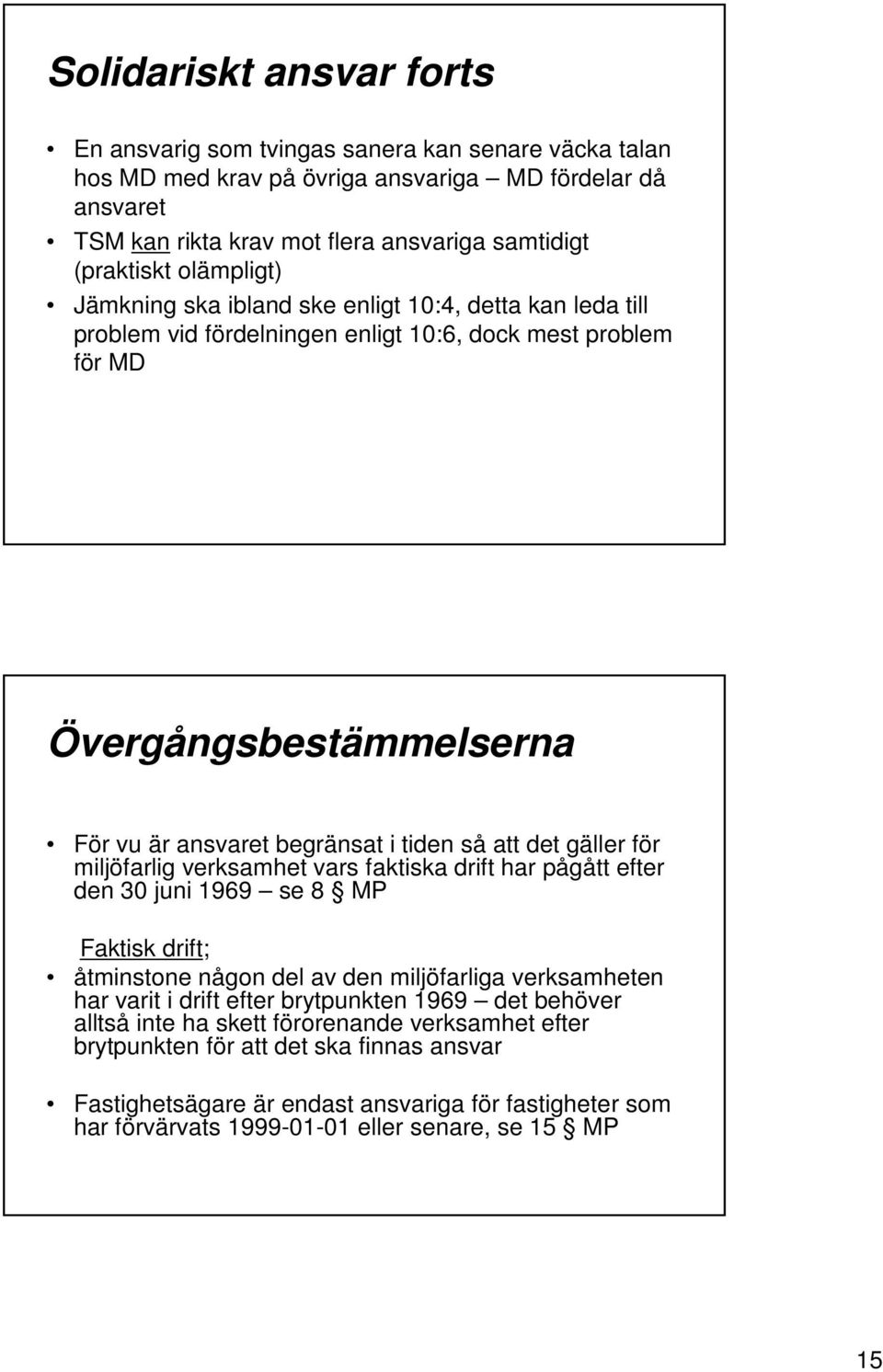 det gäller för miljöfarlig verksamhet vars faktiska drift har pågått efter den 30 juni 1969 se 8 MP Faktisk drift; åtminstone någon del av den miljöfarliga verksamheten har varit i drift efter