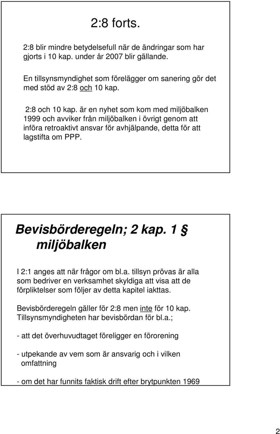 Bevisbörderegeln; 2 kap. 1 miljöbalken I 2:1 anges att när frågor om bl.a. tillsyn prövas är alla som bedriver en verksamhet skyldiga att visa att de förpliktelser som följer av detta kapitel iakttas.