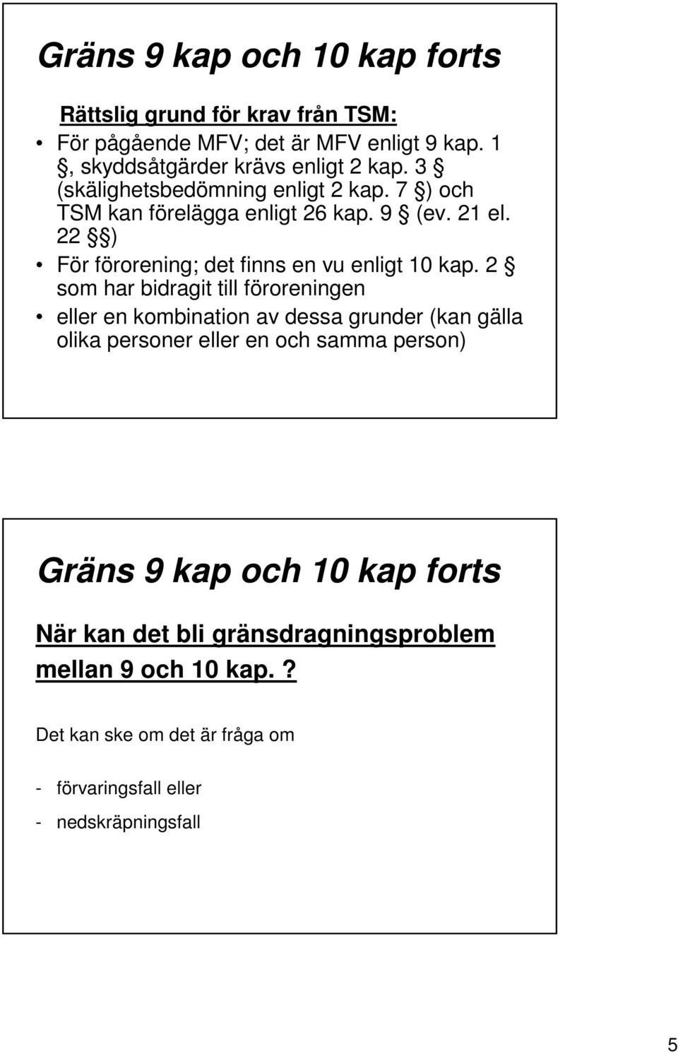 2 som har bidragit till föroreningen eller en kombination av dessa grunder (kan gälla olika personer eller en och samma person) Gräns 9 kap och