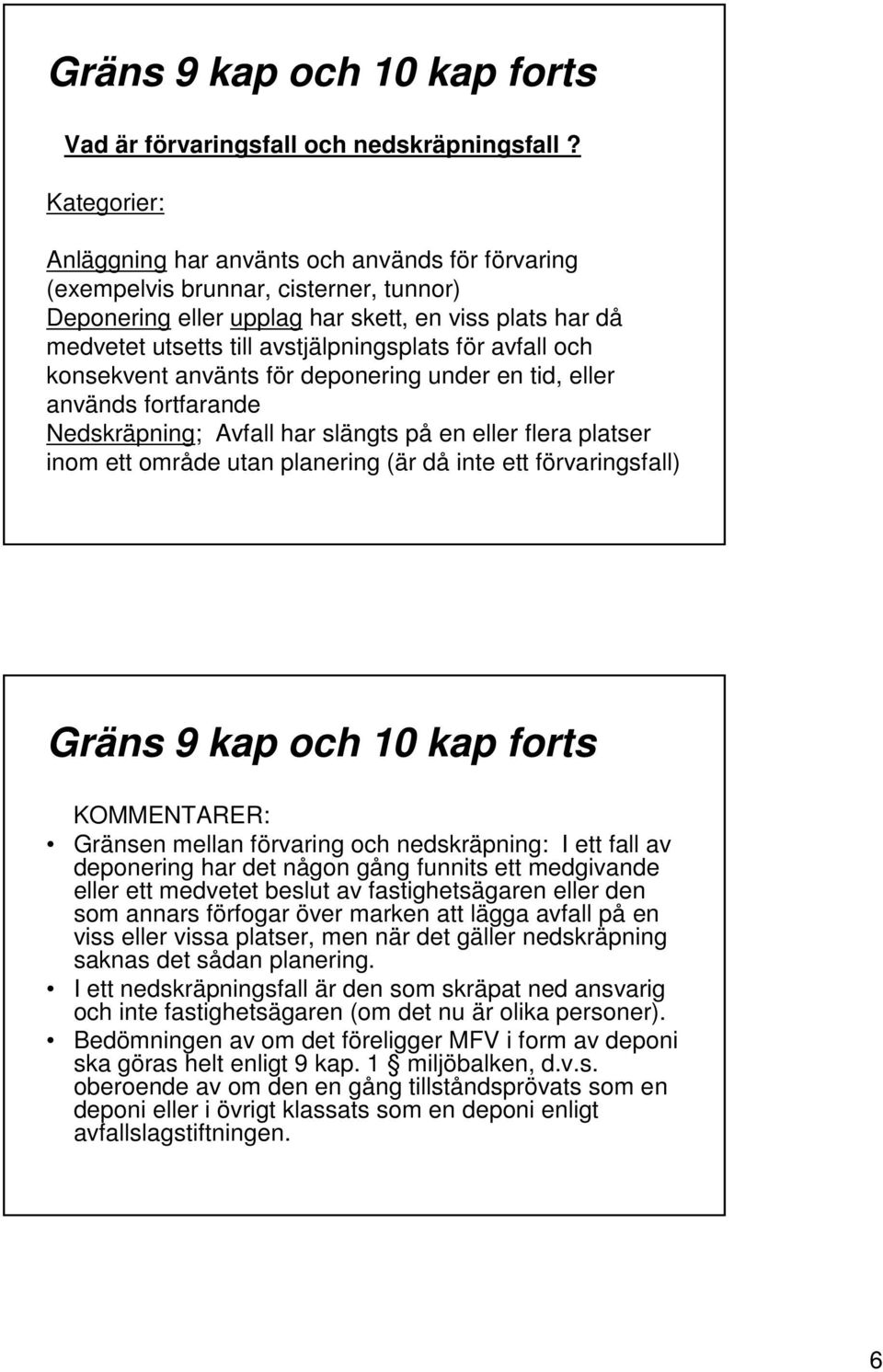 för avfall och konsekvent använts för deponering under en tid, eller används fortfarande Nedskräpning; Avfall har slängts på en eller flera platser inom ett område utan planering (är då inte ett