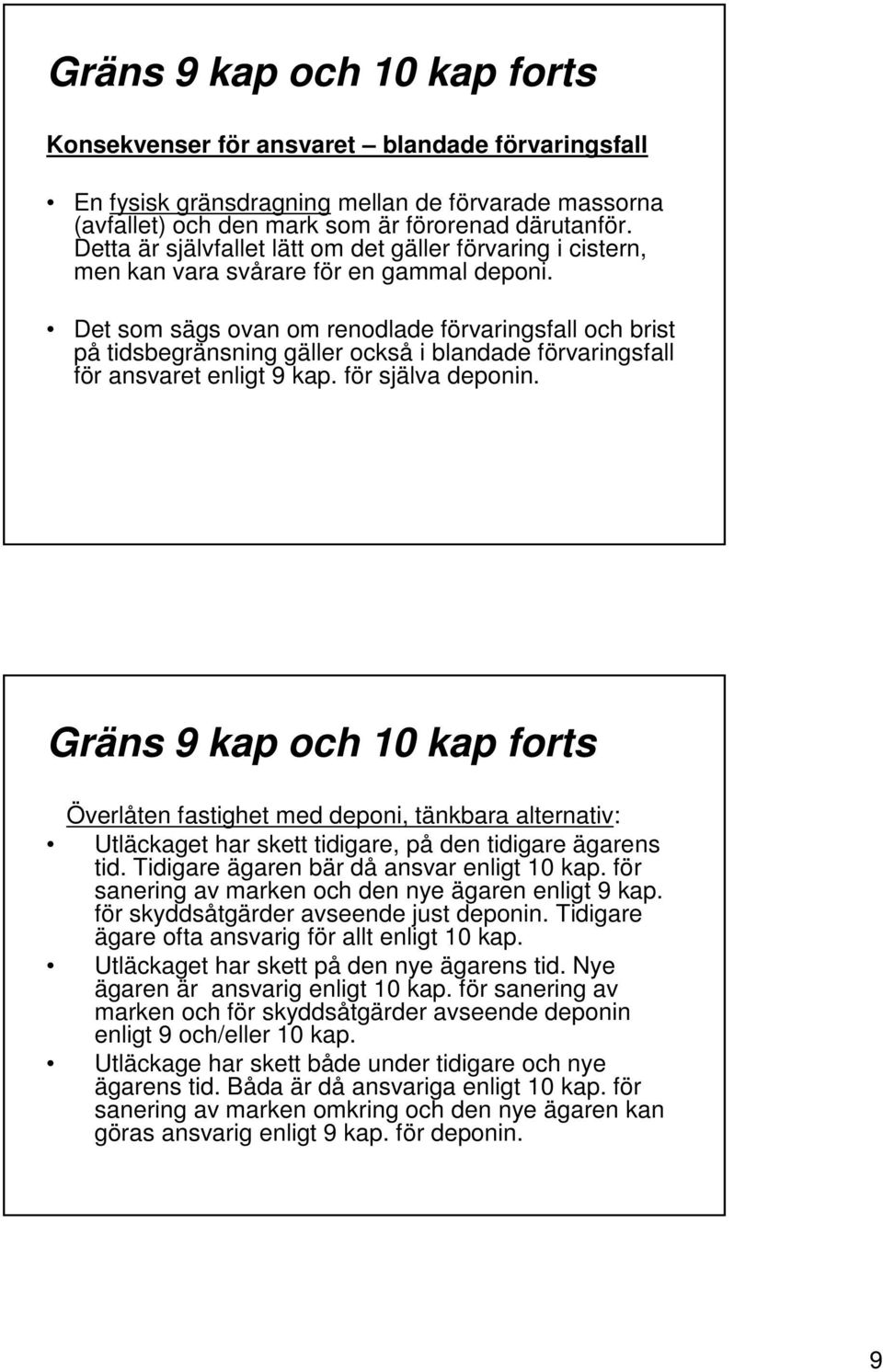 Det som sägs ovan om renodlade förvaringsfall och brist på tidsbegränsning gäller också i blandade förvaringsfall för ansvaret enligt 9 kap. för själva deponin.