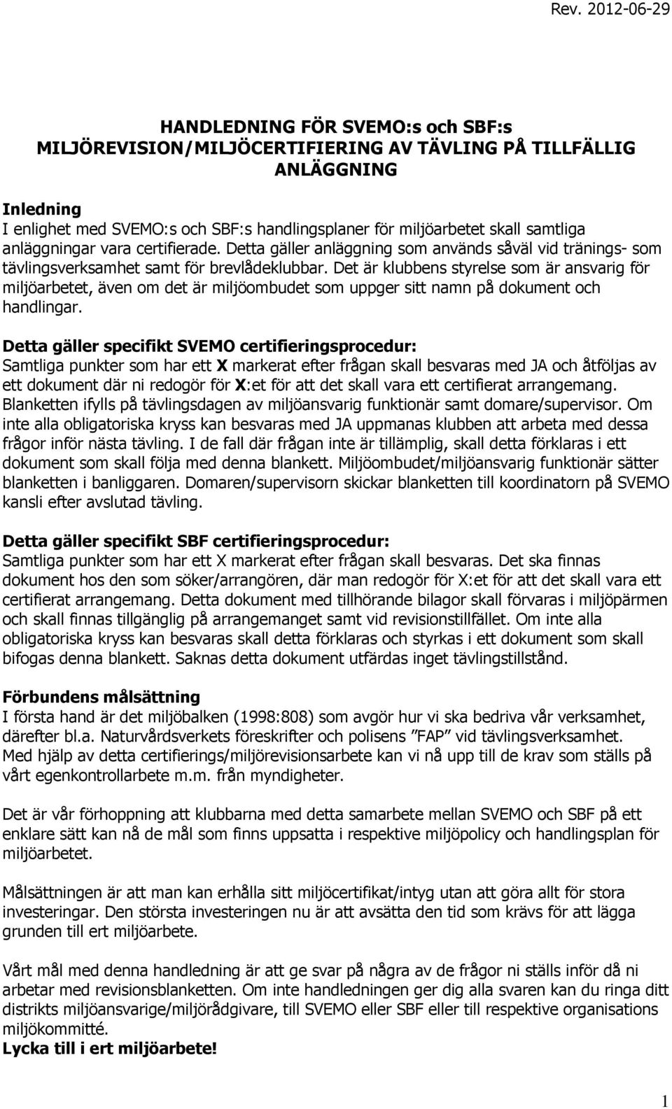 Det är klubbens styrelse som är ansvarig för miljöarbetet, även om det är miljöombudet som uppger sitt namn på dokument och handlingar.
