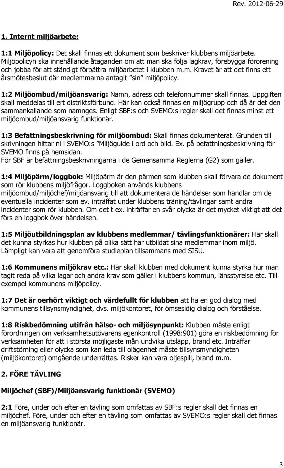1:2 Miljöombud/miljöansvarig: Namn, adress och telefonnummer skall finnas. Uppgiften skall meddelas till ert distriktsförbund.