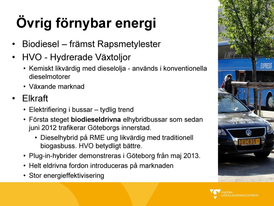 elhybridbussar som sedan juni 2012 trafikerar Göteborgs innerstad. Dieselhybrid på RME ung likvärdig med traditionell biogasbuss.
