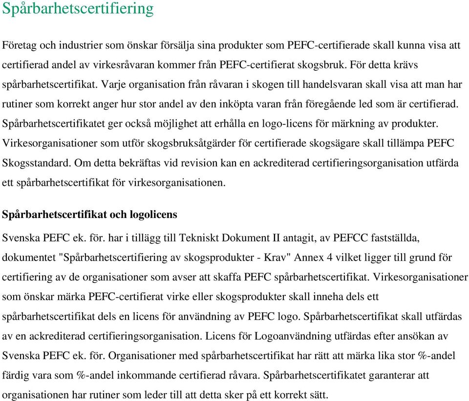 Varje organisation från råvaran i skogen till handelsvaran skall visa att man har rutiner som korrekt anger hur stor andel av den inköpta varan från föregående led som är certifierad.