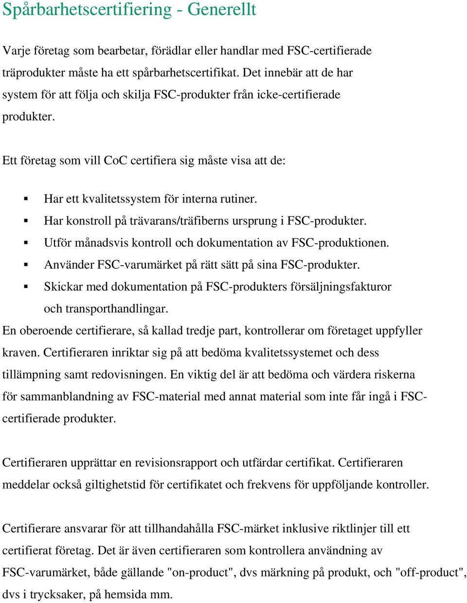 Ett företag som vill CoC certifiera sig måste visa att de: Har ett kvalitetssystem för interna rutiner. Har konstroll på trävarans/träfiberns ursprung i FSC-produkter.