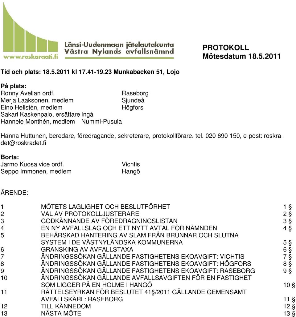 protokollförare. tel. 020 690 150, e-post: roskradet@roskradet.fi Borta: Jarmo Kuosa vice ordf.