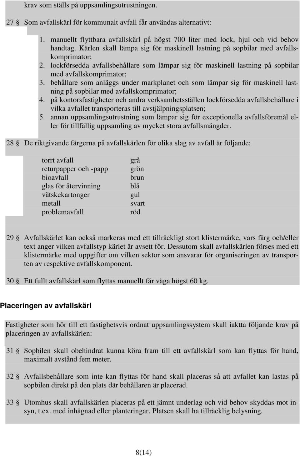 behållare som anläggs under markplanet och som lämpar sig för maskinell lastning på sopbilar med avfallskomprimator; 4.
