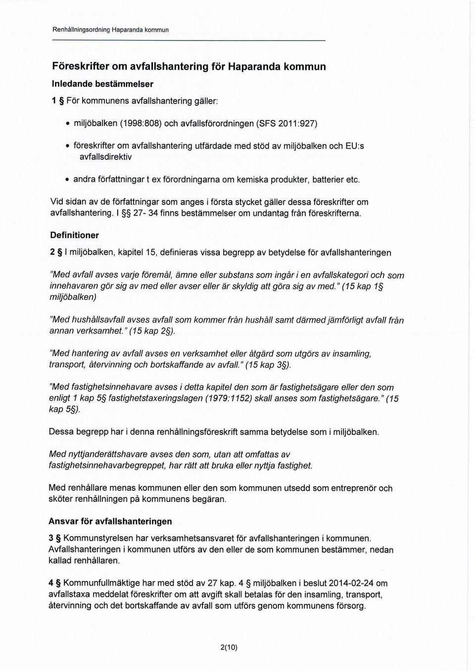 Vid sidan av de författningar som anges i första stycket gäller dessa föreskrifter om avfallshantering. I 27-34 finns bestämmelserom undantag från föreskrifterna.