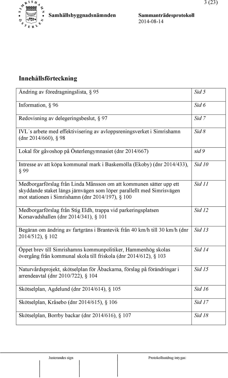 Månsson om att kommunen sätter upp ett skyddande staket längs järnvägen som löper parallellt med Simrisvägen mot stationen i Simrishamn (dnr 2014/197), 100 Medborgarförslag från Stig Eldh, trappa vid