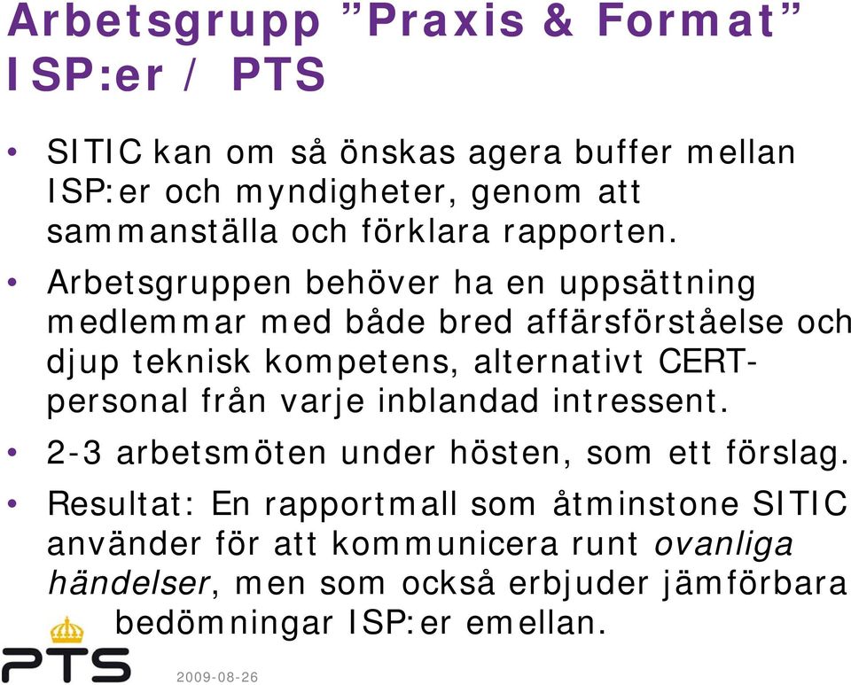 Arbetsgruppen behöver ha en uppsättning medlemmar med både bred affärsförståelse och djup teknisk kompetens, alternativt