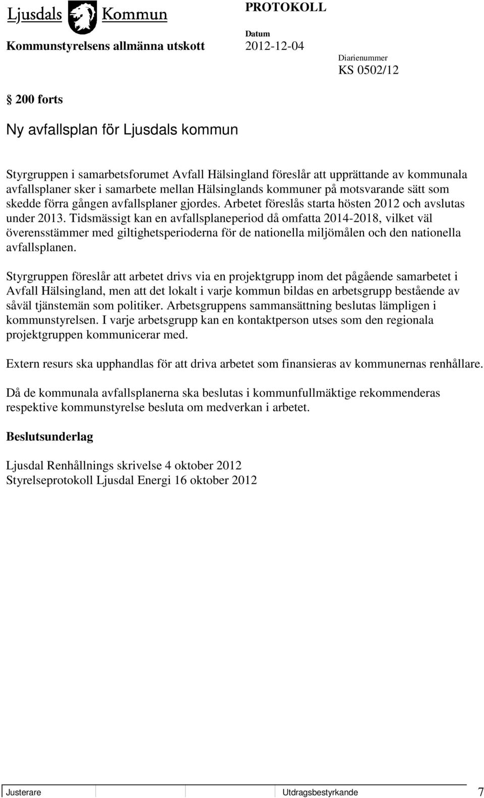 Tidsmässigt kan en avfallsplaneperiod då omfatta 2014-2018, vilket väl överensstämmer med giltighetsperioderna för de nationella miljömålen och den nationella avfallsplanen.