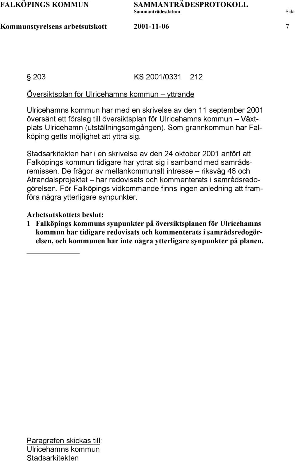 Stadsarkitekten har i en skrivelse av den 24 oktober 2001 anfört att Falköpings kommun tidigare har yttrat sig i samband med samrådsremissen.
