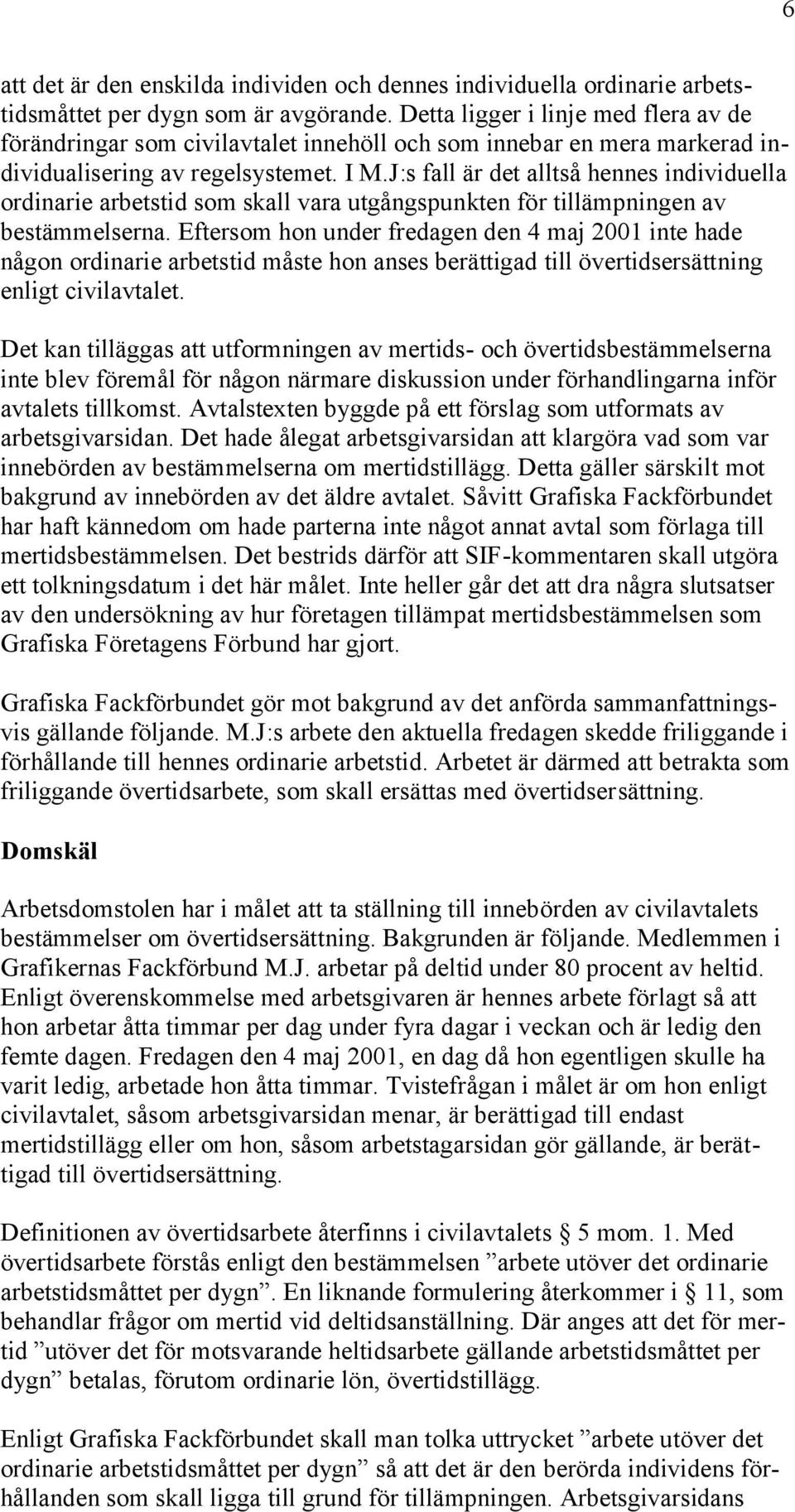 J:s fall är det alltså hennes individuella ordinarie arbetstid som skall vara utgångspunkten för tillämpningen av bestämmelserna.