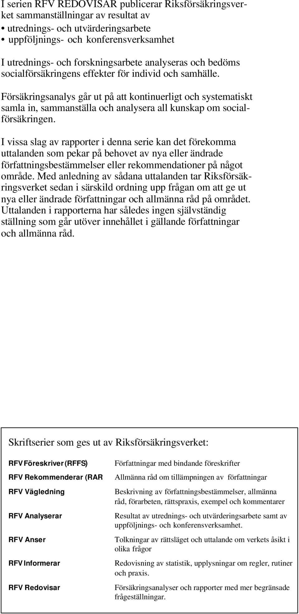 Försäkringsanalys går ut på att kontinuerligt och systematiskt samla in, sammanställa och analysera all kunskap om socialförsäkringen.