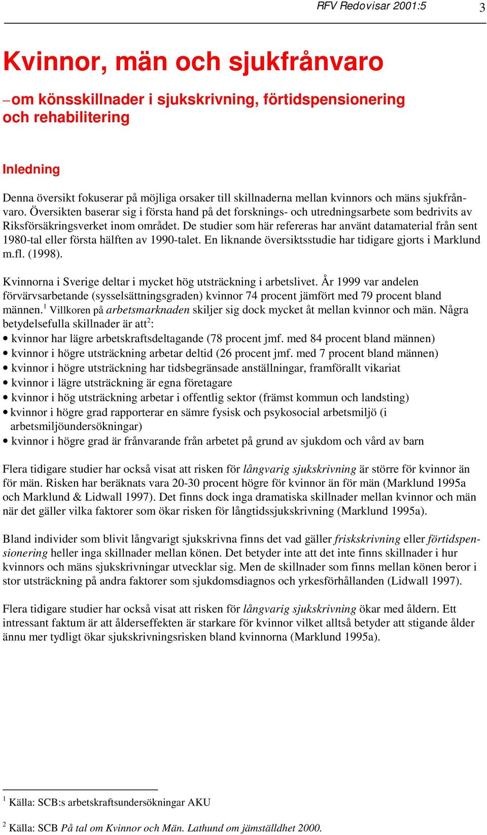 De studier som här refereras har använt datamaterial från sent 1980-tal eller första hälften av 1990-talet. En liknande översiktsstudie har tidigare gjorts i Marklund m.fl. (1998).