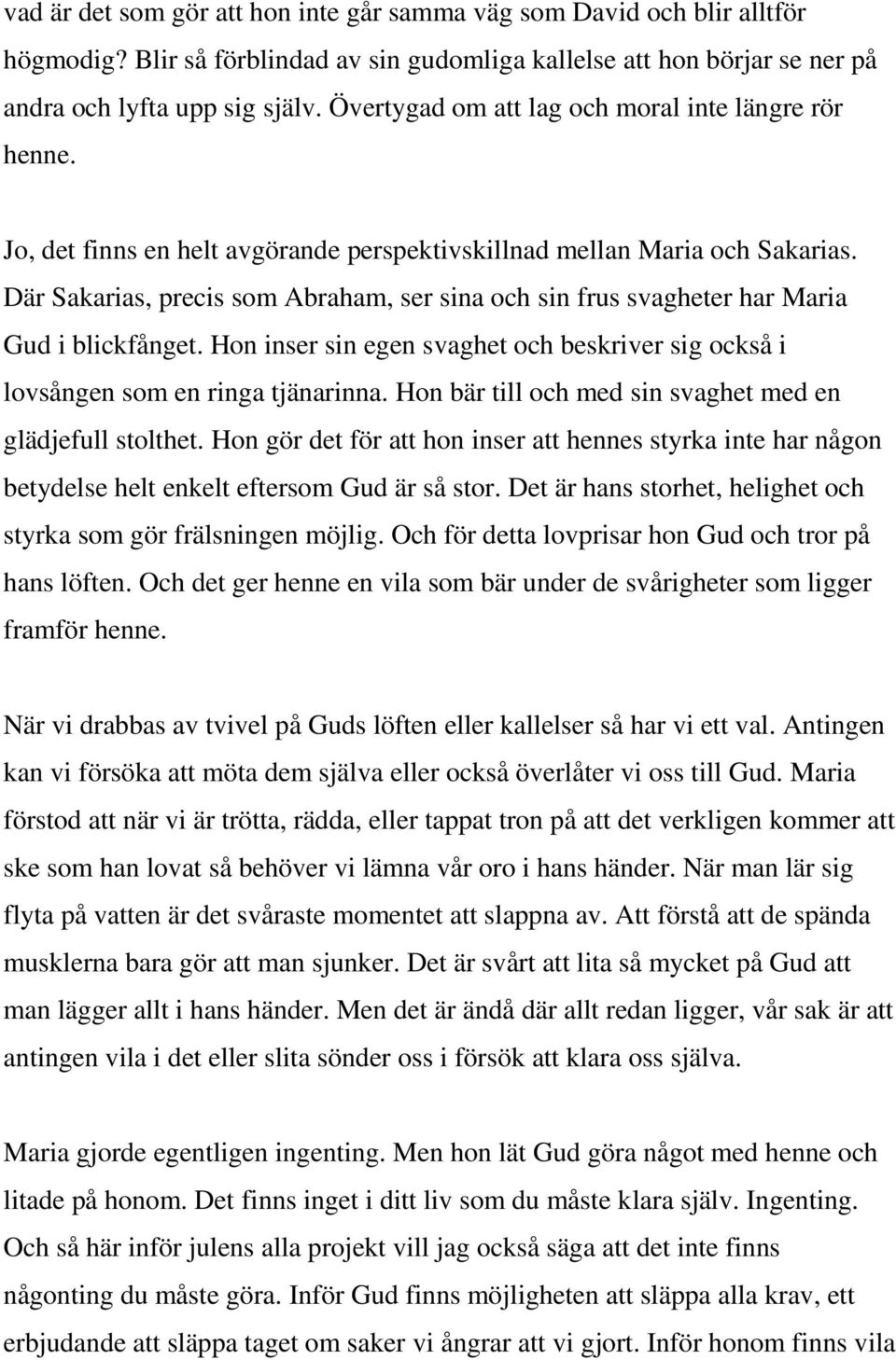 Där Sakarias, precis som Abraham, ser sina och sin frus svagheter har Maria Gud i blickfånget. Hon inser sin egen svaghet och beskriver sig också i lovsången som en ringa tjänarinna.