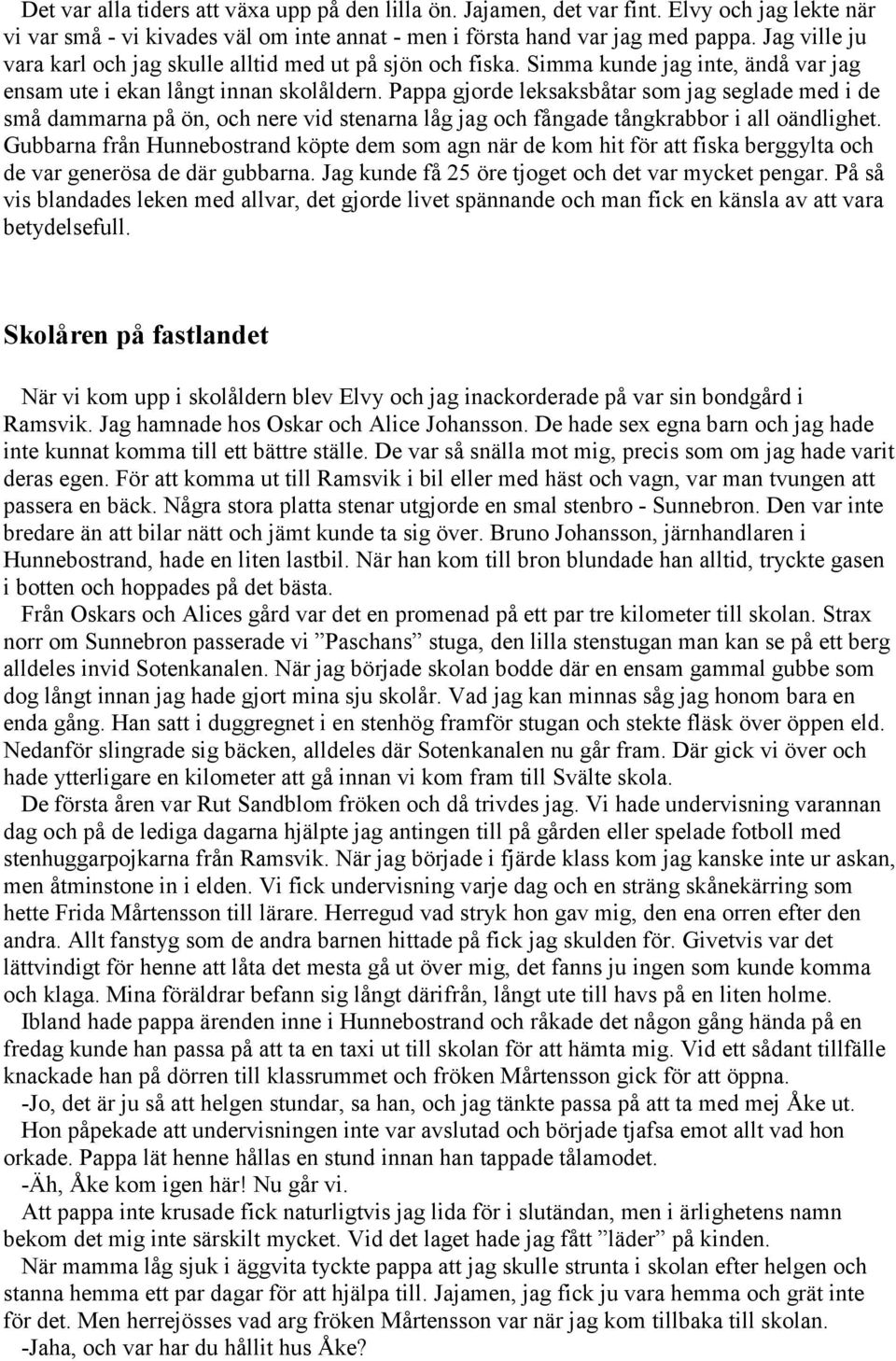 Pappa gjorde leksaksbåtar som jag seglade med i de små dammarna på ön, och nere vid stenarna låg jag och fångade tångkrabbor i all oändlighet.