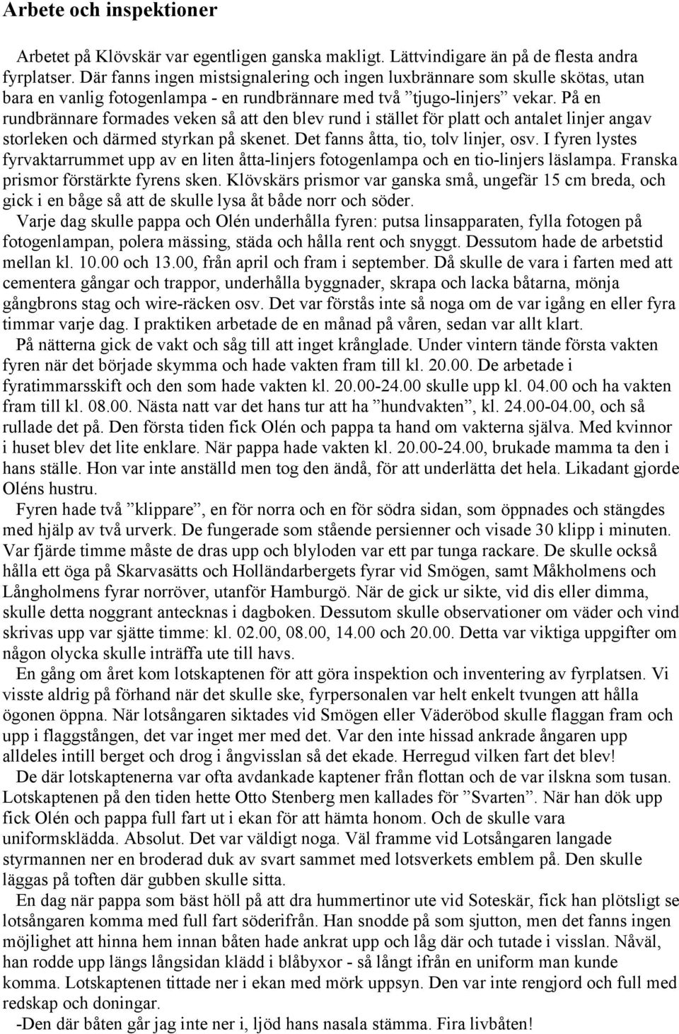 På en rundbrännare formades veken så att den blev rund i stället för platt och antalet linjer angav storleken och därmed styrkan på skenet. Det fanns åtta, tio, tolv linjer, osv.