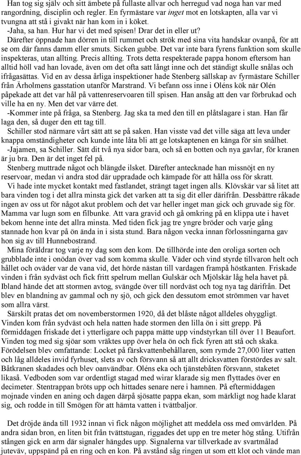 Därefter öppnade han dörren in till rummet och strök med sina vita handskar ovanpå, för att se om där fanns damm eller smuts. Sicken gubbe.