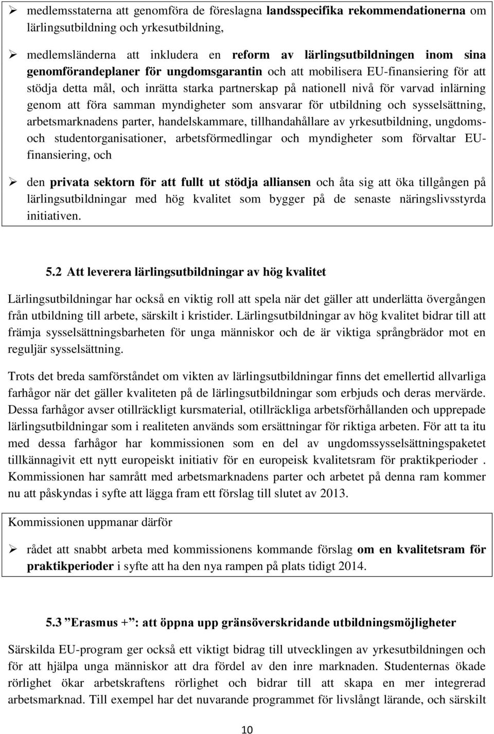 myndigheter som ansvarar för utbildning och sysselsättning, arbetsmarknadens parter, handelskammare, tillhandahållare av yrkesutbildning, ungdomsoch studentorganisationer, arbetsförmedlingar och