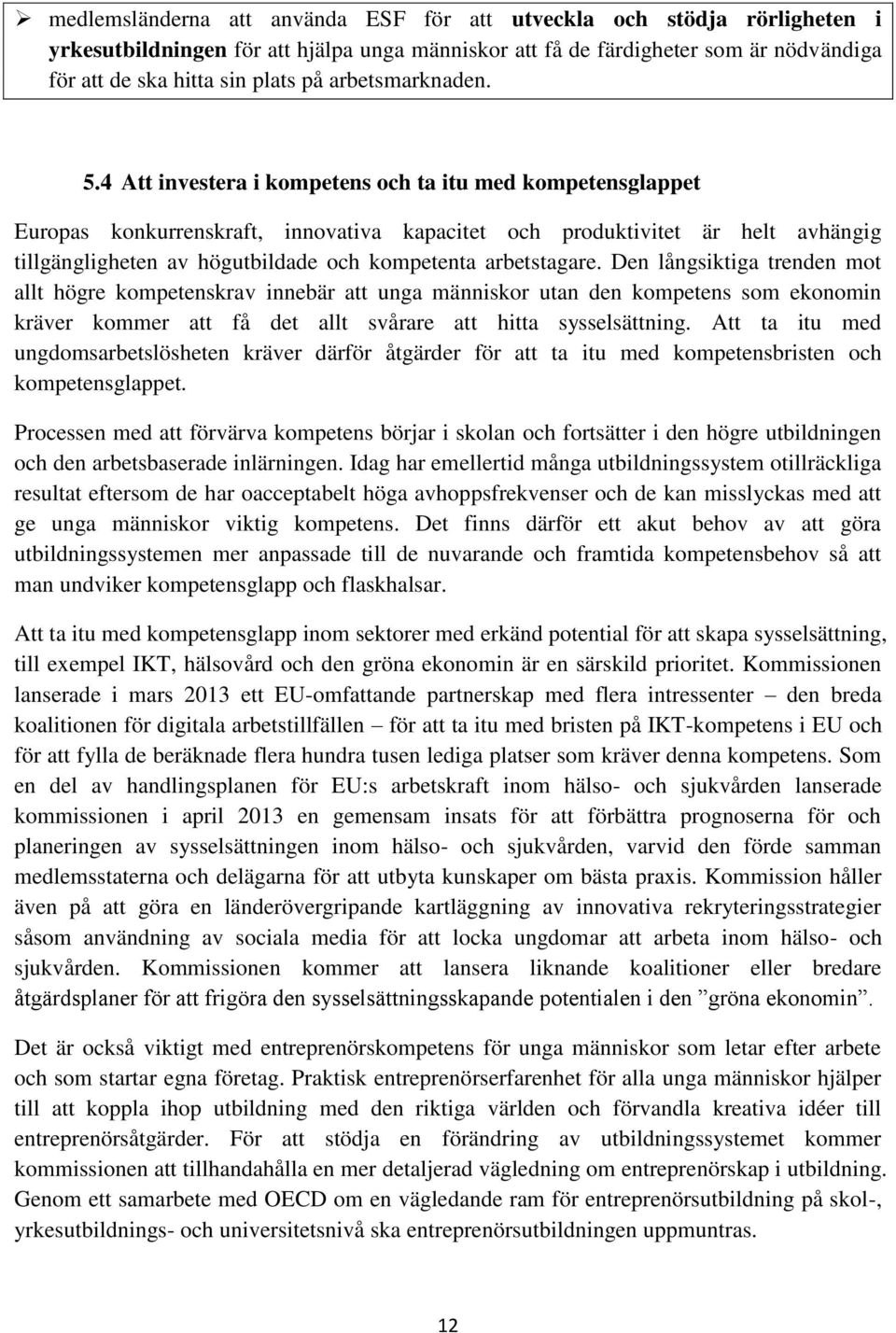4 Att investera i kompetens och ta itu med kompetensglappet Europas konkurrenskraft, innovativa kapacitet och produktivitet är helt avhängig tillgängligheten av högutbildade och kompetenta