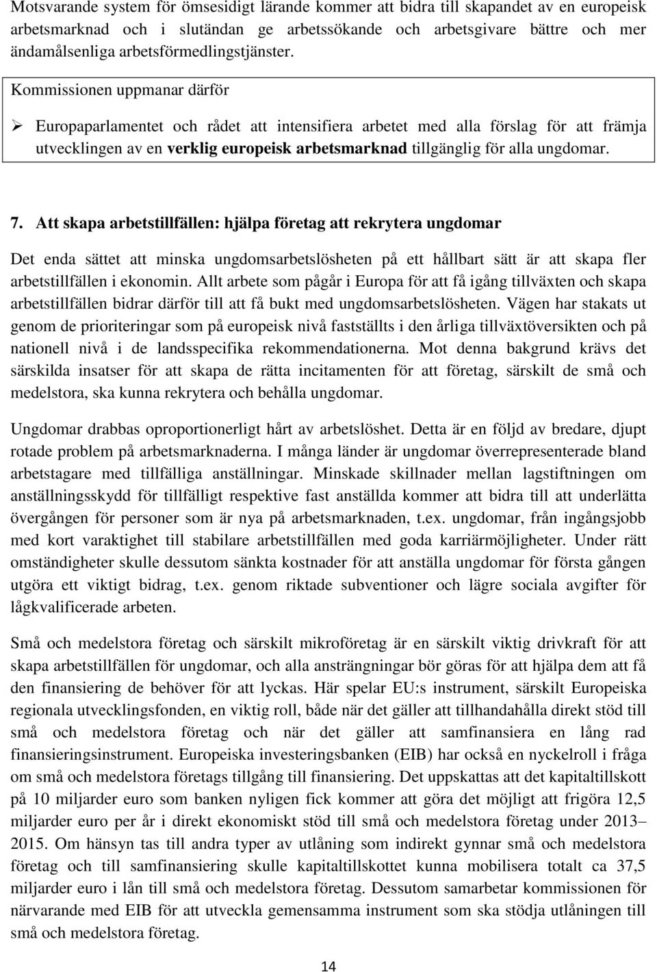 Kommissionen uppmanar därför Europaparlamentet och rådet att intensifiera arbetet med alla förslag för att främja utvecklingen av en verklig europeisk arbetsmarknad tillgänglig för alla ungdomar. 7.