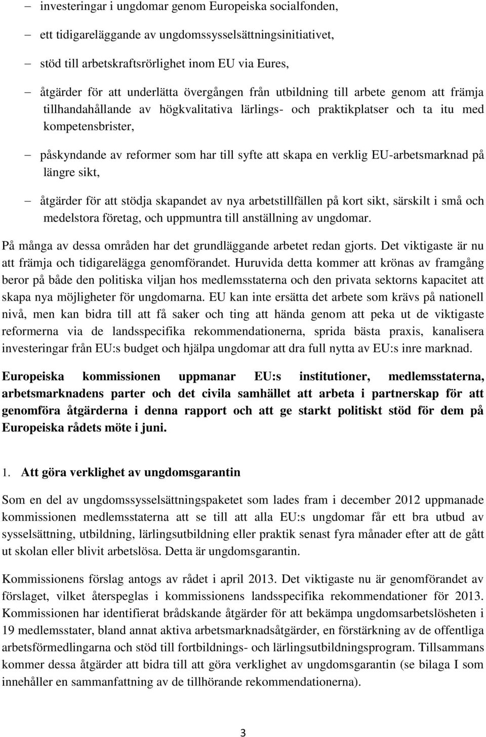 att skapa en verklig EU-arbetsmarknad på längre sikt, åtgärder för att stödja skapandet av nya arbetstillfällen på kort sikt, särskilt i små och medelstora företag, och uppmuntra till anställning av