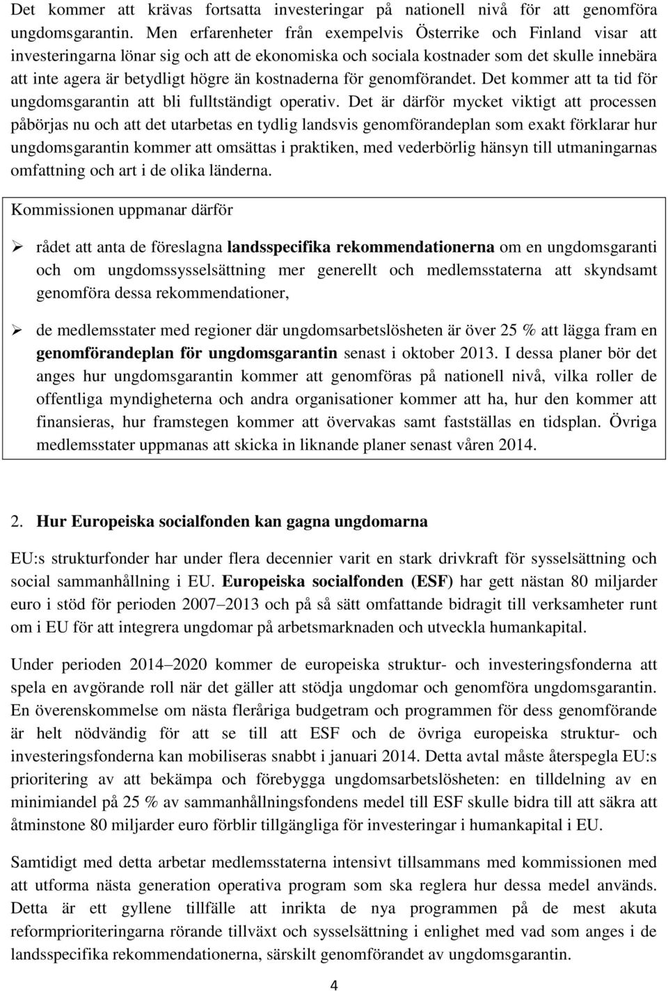 kostnaderna för genomförandet. Det kommer att ta tid för ungdomsgarantin att bli fulltständigt operativ.
