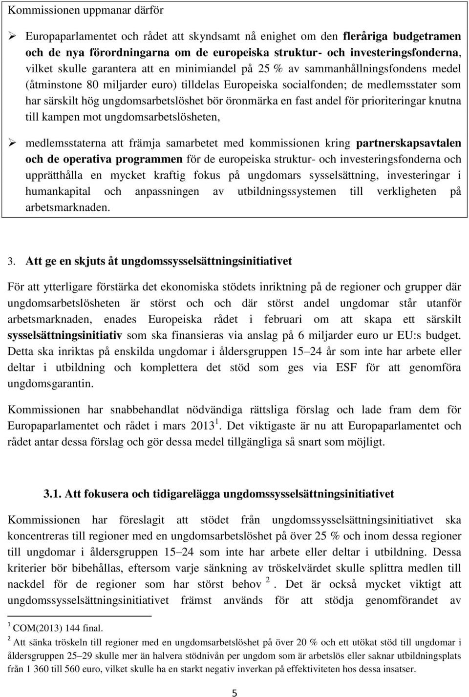 bör öronmärka en fast andel för prioriteringar knutna till kampen mot ungdomsarbetslösheten, medlemsstaterna att främja samarbetet med kommissionen kring partnerskapsavtalen och de operativa