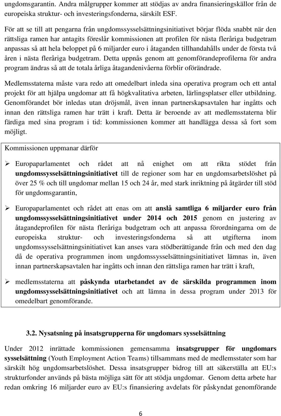 så att hela beloppet på 6 miljarder euro i åtaganden tillhandahålls under de första två åren i nästa fleråriga budgetram.