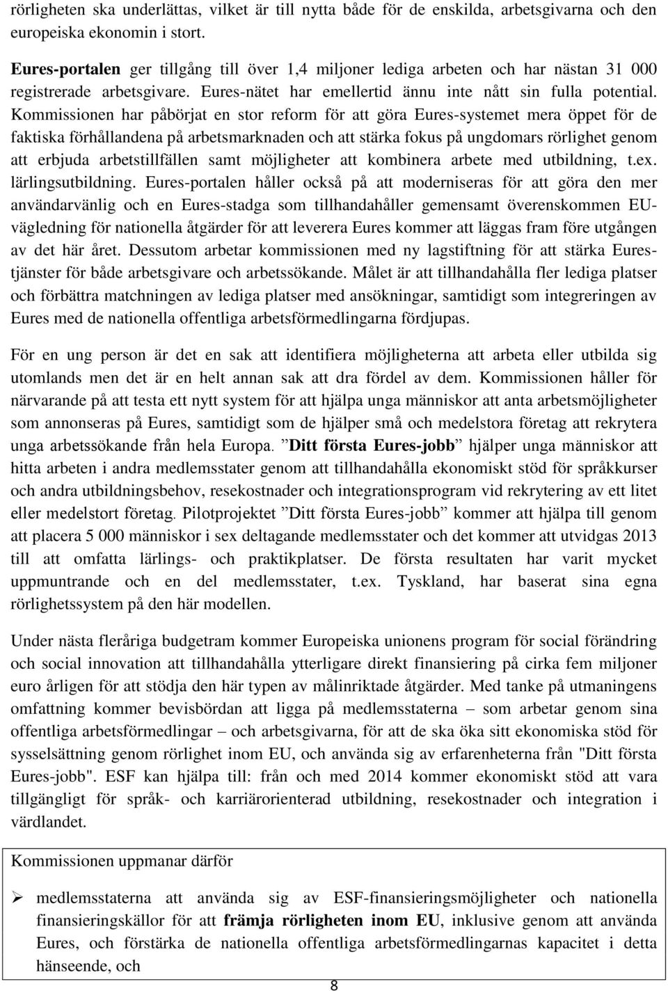 Kommissionen har påbörjat en stor reform för att göra Eures-systemet mera öppet för de faktiska förhållandena på arbetsmarknaden och att stärka fokus på ungdomars rörlighet genom att erbjuda
