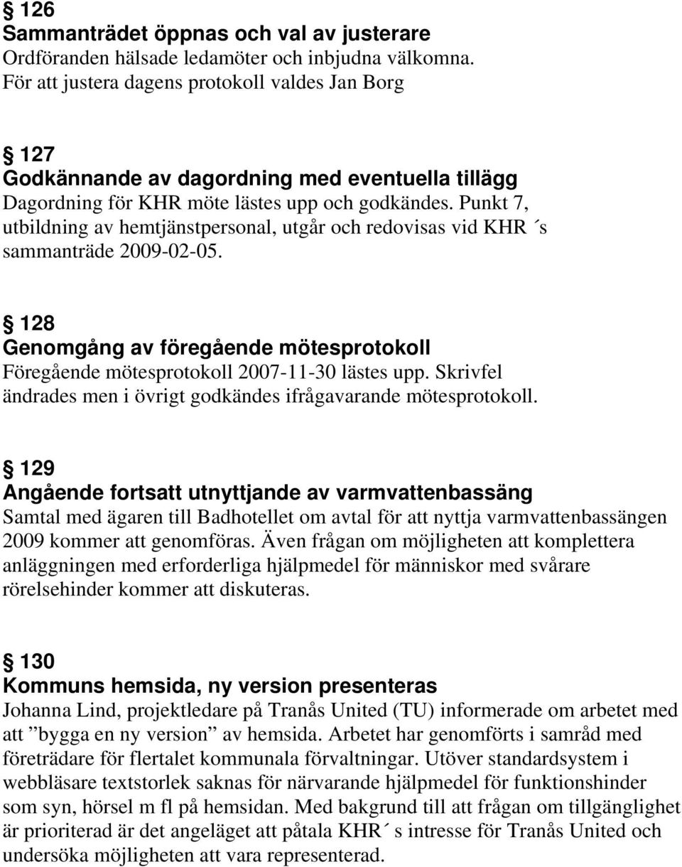 Punkt 7, utbildning av hemtjänstpersonal, utgår och redovisas vid KHR s sammanträde 2009-02-05. 128 Genomgång av föregående mötesprotokoll Föregående mötesprotokoll 2007-11-30 lästes upp.