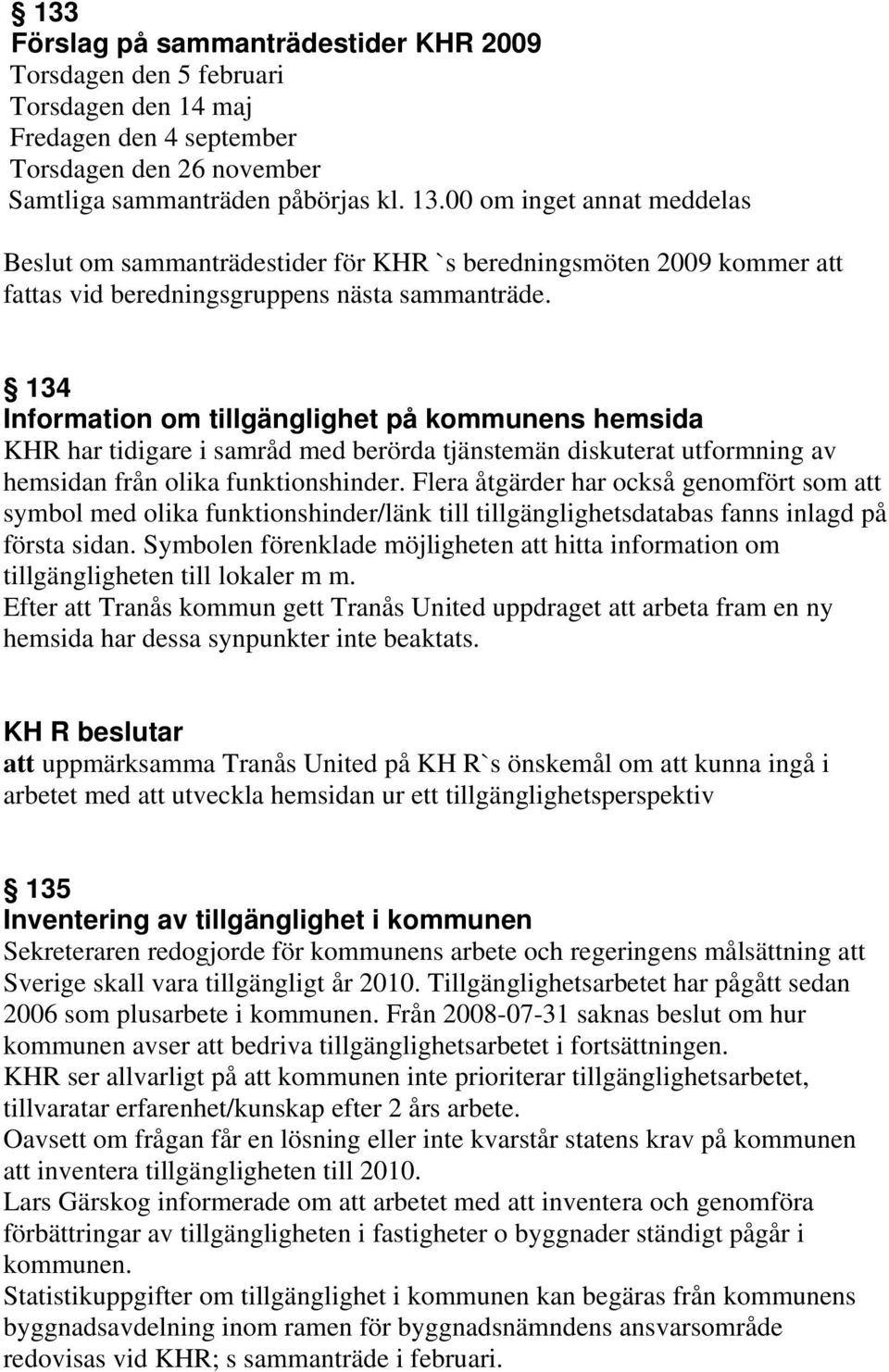 134 Information om tillgänglighet på kommunens hemsida KHR har tidigare i samråd med berörda tjänstemän diskuterat utformning av hemsidan från olika funktionshinder.